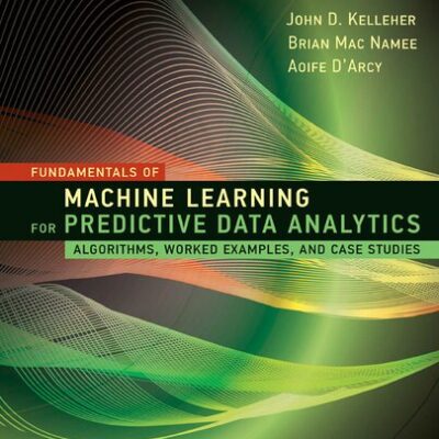خرید و دانلود نسخه کامل کتاب Fundamentals of Machine Learning for Predictive Data Analytics: Algorithms, Worked Examples, and Case Studies