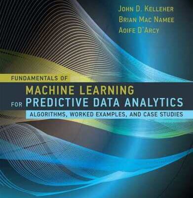 خرید و دانلود نسخه کامل کتاب Fundamentals of Machine Learning for Predictive Data Analytics: Algorithms, Worked Examples, and Case Studies