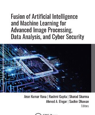 خرید و دانلود نسخه کامل کتاب Fusion of Artificial Intelligence and Machine Learning for Advanced Image Processing, Data Analysis, and Cyber Security