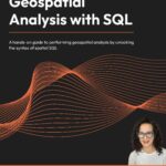 خرید و دانلود نسخه کامل کتاب Geospatial Analysis with SQL: A hands-on guide to performing geospatial analysis by unlocking the syntax of spatial SQL