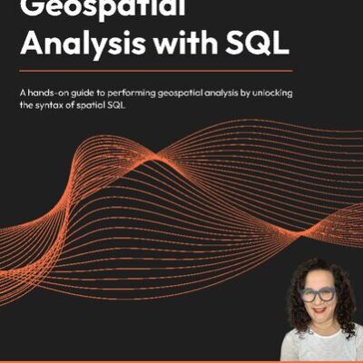خرید و دانلود نسخه کامل کتاب Geospatial Analysis with SQL: A hands-on guide to performing geospatial analysis by unlocking the syntax of spatial SQL