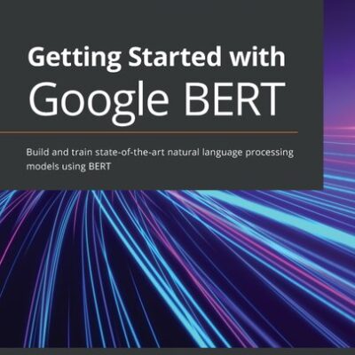 خرید و دانلود نسخه کامل کتاب Getting Started with Google BERT: Build and train state-of-the-art natural language processing models using BERT