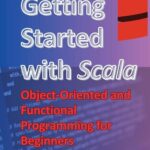 خرید و دانلود نسخه کامل کتاب Getting Started with Scala: Object-Oriented and Functional Programming for Beginners