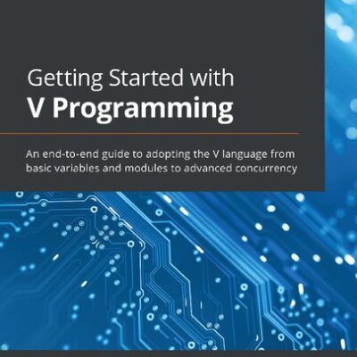 خرید و دانلود نسخه کامل کتاب Getting Started with V Programming: An end-to-end guide to adopting the V language from basic variables and modules to advanced concurrency
