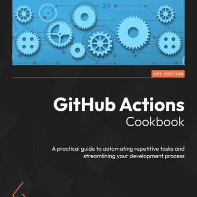 خرید و دانلود نسخه کامل کتاب GitHub Actions Cookbook: A practical guide to automating repetitive tasks and streamlining your development process