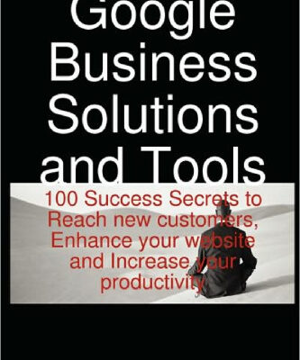 خرید و دانلود نسخه کامل کتاب Google Business Solutions and Tools: 100 Success Secrets to Reach new customers, Enhance your website and Increase your productivity