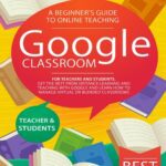 خرید و دانلود نسخه کامل کتاب Google Classroom: A Beginner’s Guide to Online Teaching for Teachers and Students. Get the Best from Distance Learning and Teaching with Google and Learn How to Manage Virtual or Blended Classrooms