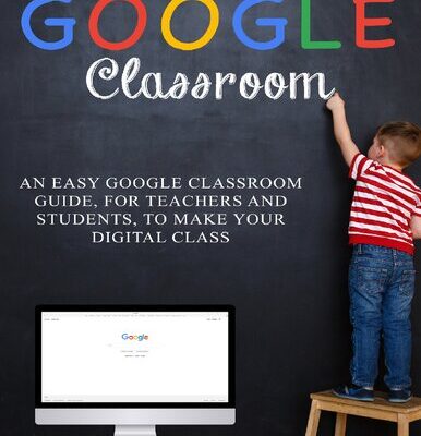 خرید و دانلود نسخه کامل کتاب GOOGLE CLASSROOM: An Easy Google Classroom Guide, For Teachers and Students, to Make Your Digital Class