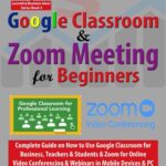 خرید و دانلود نسخه کامل کتاب Google Classroom & Zoom Meeting for Beginners: Complete Guide on How to Use Google Classroom for Business, Teachers & Students & Zoom for Online Video … PC