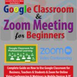 خرید و دانلود نسخه کامل کتاب Google Classroom & Zoom Meeting for Beginners: Complete Guide on How to Use Google Classroom for Business, Teachers & Students & Zoom for Online Video … PC