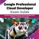 خرید و دانلود نسخه کامل کتاب Google Professional Cloud Developer Exam Guide: Ace the Google Professional Cloud Developer Exam with this comprehensive guide