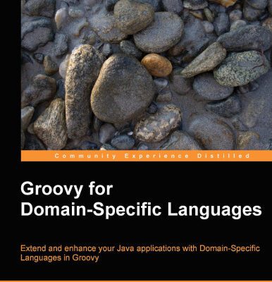 خرید و دانلود نسخه کامل کتاب Groovy for Domain-Specific Languages: Extend and enhance your Java applications with Extend and enhance your Java applications with Domain-Specific Languages in Groovy
