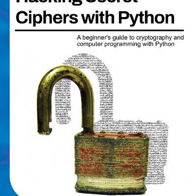 خرید و دانلود نسخه کامل کتاب Hacking Secret Ciphers with Python: A beginner’s guide to cryptography and computer programming with Python