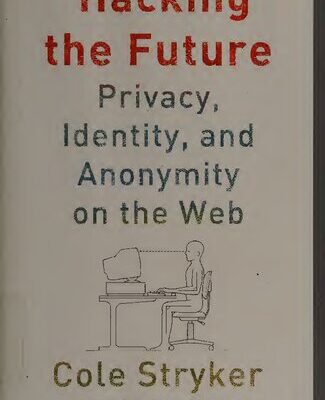خرید و دانلود نسخه کامل کتاب Hacking the Future: Privacy, Identity, and Anonymity on the Web
