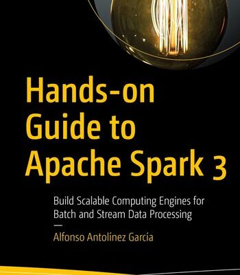 خرید و دانلود نسخه کامل کتاب Hands-on Guide to Apache Spark 3: Build Scalable Computing Engines for Batch and Stream Data Processing