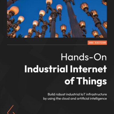 خرید و دانلود نسخه کامل کتاب Hands-On Industrial Internet of Things, 2nd Edition