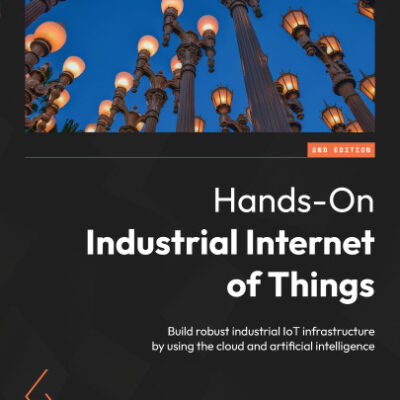 خرید و دانلود نسخه کامل کتاب Hands-On Industrial Internet of Things: Build robust industrial IoT infrastructure by using the cloud