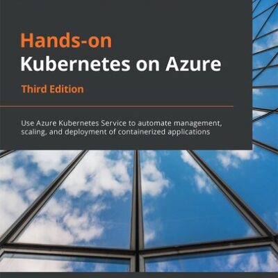 خرید و دانلود نسخه کامل کتاب Hands-On Kubernetes on Azure: Use Azure Kubernetes Service to automate management, scaling, and deployment of containerized applications