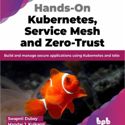 خرید و دانلود نسخه کامل کتاب Hands-On Kubernetes, Service Mesh and Zero-Trust: Build and manage secure applications using Kubernetes and Istio