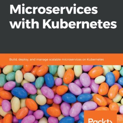 خرید و دانلود نسخه کامل کتاب Hands-On Microservices With Kubernetes: Build, Deploy, And Manage Scalable Microservices On Kubernetes