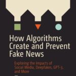 خرید و دانلود نسخه کامل کتاب How Algorithms Create and Prevent Fake News: Exploring the Impacts of Social Media, Deepfakes, GPT-3, and More