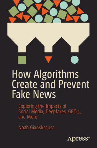 خرید و دانلود نسخه کامل کتاب How Algorithms Create and Prevent Fake News: Exploring the Impacts of Social Media, Deepfakes, GPT-3, and More_686559d65ffb8.jpeg خرید و دانلود نسخه کامل کتاب How Algorithms Create and Prevent Fake News: Exploring the Impacts of Social Media, Deepfakes, GPT-3, and More