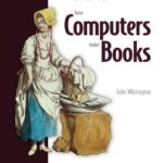 خرید و دانلود نسخه کامل کتاب How Computers Make Books: From graphics rendering, search algorithms, and functional programming to indexing and typesetting