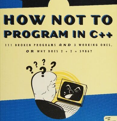 خرید و دانلود نسخه کامل کتاب How Not to Program in C++: 111 Broken Programs and 3 Working Ones, or Why Does 2+2 = 5986?