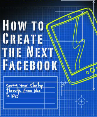 خرید و دانلود نسخه کامل کتاب How to Create the Next Facebook: Seeing Your Startup Through, from Idea to IPO