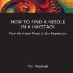 خرید و دانلود نسخه کامل کتاب How to Find a Needle in a Haystack: From the Insider Threat to Solo Perpetrators