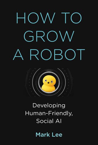 خرید و دانلود نسخه کامل کتاب How to Grow a Robot: Developing Human-Friendly, Social AI_686a959ab2799.jpeg خرید و دانلود نسخه کامل کتاب How to Grow a Robot: Developing Human-Friendly, Social AI