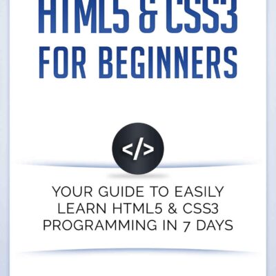خرید و دانلود نسخه کامل کتاب HTML5 & CSS3 For Beginners: Your Guide To Easily Learn HTML5 & CSS3 Programming in 7 Days