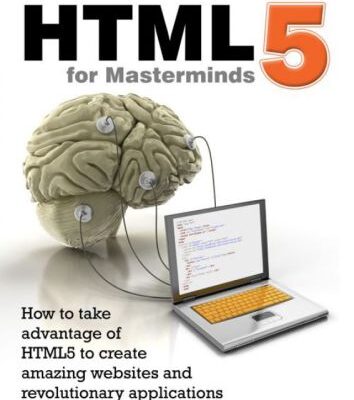 خرید و دانلود نسخه کامل کتاب Html5 for Masterminds: How to Take Advantage of Html5 to Create Amazing Websites and Revolutionary Applications