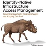 خرید و دانلود نسخه کامل کتاب Identity-Native Infrastructure Access Management: Preventing Breaches by Eliminating Secrets and Adopting Zero Trust