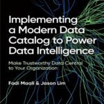 خرید و دانلود نسخه کامل کتاب Implementing a Modern Data Catalog to Power Data Intelligence: Make Trustworthy Data Central to Your Organization