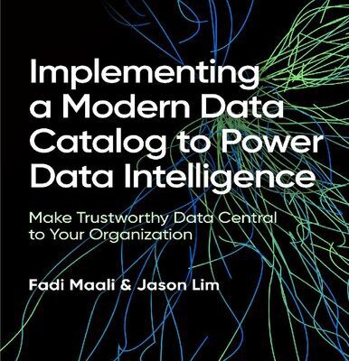خرید و دانلود نسخه کامل کتاب Implementing a Modern Data Catalog to Power Data Intelligence: Make Trustworthy Data Central to Your Organization