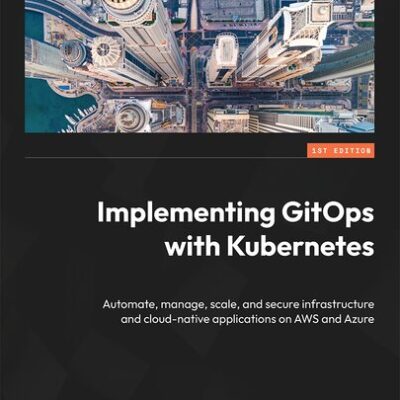 خرید و دانلود نسخه کامل کتاب Implementing GitOps with Kubernetes: Automate, manage, scale, and secure infrastructure and cloud-native applications
