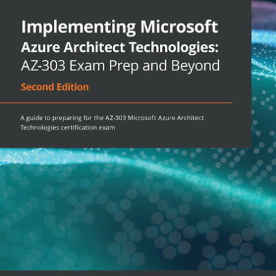 خرید و دانلود نسخه کامل کتاب Implementing Microsoft Azure Architect Technologies: AZ-303 Exam Prep and Beyond: A guide to preparing for the AZ-303 Microsoft Azure Architect Technologies certification exam