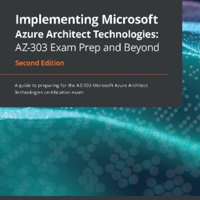 خرید و دانلود نسخه کامل کتاب Implementing Microsoft Azure Architect Technologies: AZ-303 Exam Prep and Beyond: A guide to preparing for the AZ-303 Microsoft Azure Architect Technologies certification exam