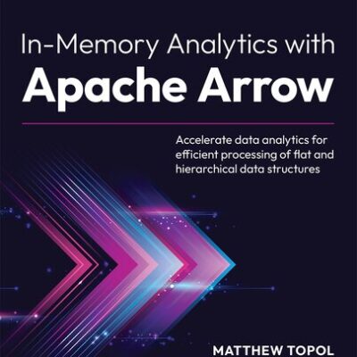 خرید و دانلود نسخه کامل کتاب In-Memory Analytics with Apache Arrow: Accelerate data analytics for efficient processing of flat, 2nd Edition