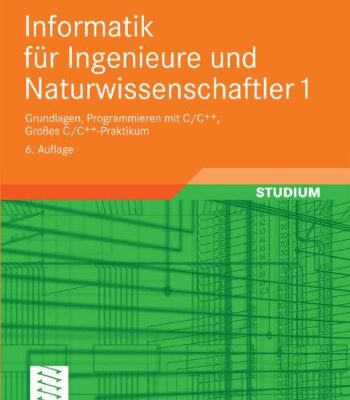 خرید و دانلود نسخه کامل کتاب Informatik für Ingenieure und Naturwissenschaftler 1: Grundlagen, Programmieren mit C C++, Großes C C++-Praktikum, 6. Auflage