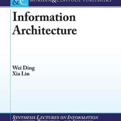 خرید و دانلود نسخه کامل کتاب Information Architecture: The Design and Integration of Information Spaces (Synthesis Lectures on Information Concepts, Retrieval, and Services)