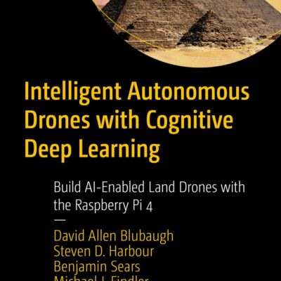 خرید و دانلود نسخه کامل کتاب Intelligent Autonomous Drones with Cognitive Deep Learning: Build AI-Enabled Land Drones with the Raspberry Pi 4