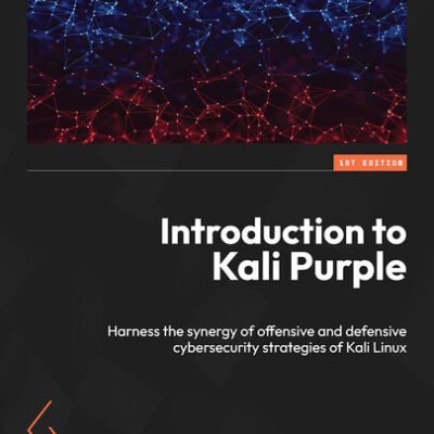 خرید و دانلود نسخه کامل کتاب Introduction to Kali Purple: Harness the synergy of offensive and defensive cybersecurity strategies of Kali Linux