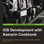 خرید و دانلود نسخه کامل کتاب iOS Development with Xamarin Cookbook: Over 100 exciting recipes to help you develop iOS applications with Xamarin