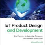 خرید و دانلود نسخه کامل کتاب IoT Product Design and Development: Best Practices for Industrial, Consumer, and Business Applications