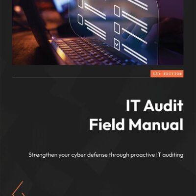 خرید و دانلود نسخه کامل کتاب IT Audit Field Manual: Strengthen your cyber defense through proactive IT auditing