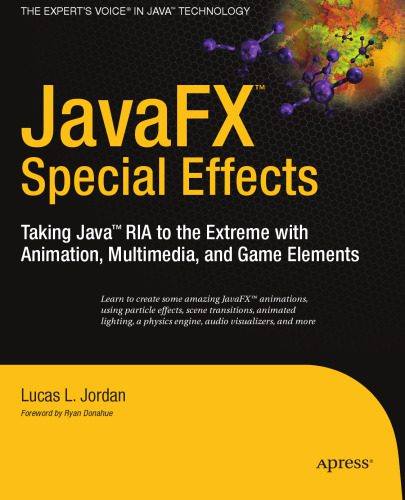 خرید و دانلود نسخه کامل کتاب JavaFX Special Effects: Taking Java™ RIA to the Extreme with Animation, Multimedia, and Game Elements (Beginning)_6878f0eddf826.jpeg خرید و دانلود نسخه کامل کتاب JavaFX Special Effects: Taking Java™ RIA to the Extreme with Animation, Multimedia, and Game Elements (Beginning)