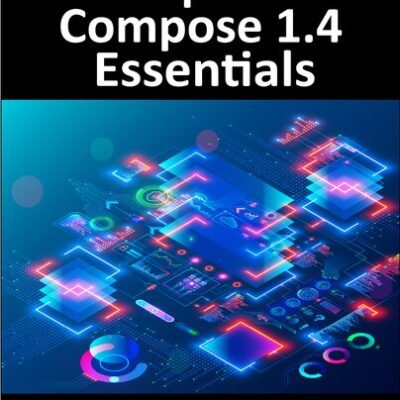 خرید و دانلود نسخه کامل کتاب Jetpack Compose 1.4 Essentials: Developing Android Apps with Jetpack Compose 1.4, Android Studio, and Kotlin