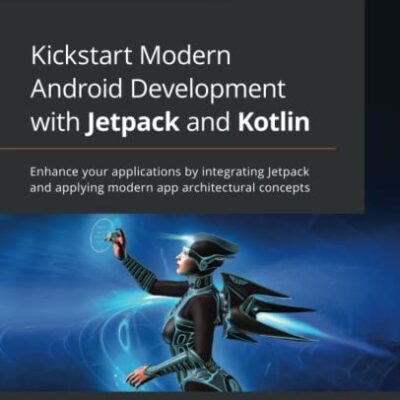 خرید و دانلود نسخه کامل کتاب Kickstart Modern Android Development with Jetpack and Kotlin: Enhance your applications by integrating Jetpack and applying modern app architectural concepts